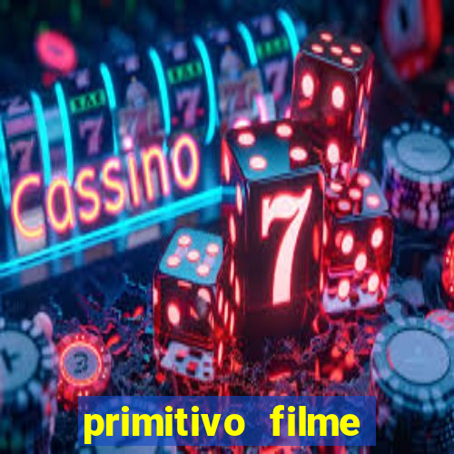 primitivo filme completo dublado mega filmes